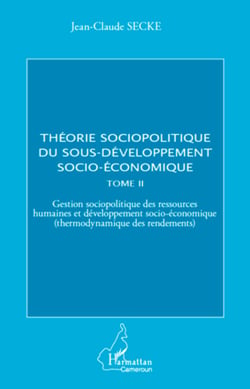 Théorie sociopolitique du sous-développement socio-économique (Tome 2) - Gestion sociopolitique des ressources humaines et développement socio-économique (thermodynamique des rendements)