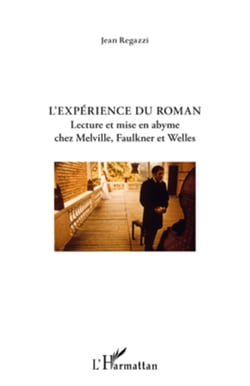L'Expérience du roman - Lecture et mise en abyme chez Melville, Faulkner et Welles