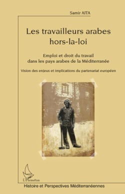 Les travailleurs arabes hors-la-loi - Emploi et droit du travail dans les pays arabes de la Méditerranée - Vision des enjeux et implications du partenariat européen