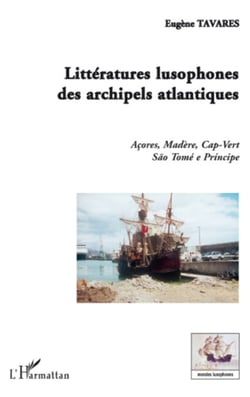 Littératures lusophones des archipels atlantiques - Açores, Madère, Cap-Vert, São Tomé e Príncipe