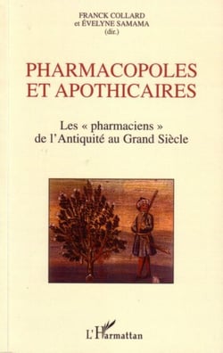 Pharmacopoles et apothicaires - Les "pharmaciens" de l'Antiquité au Grand Siècle