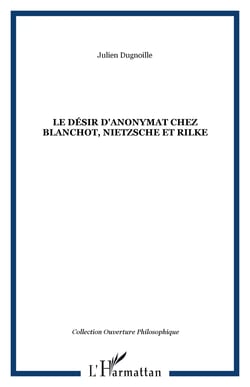 Le désir d'anonymat chez Blanchot, Nietzsche et Rilke