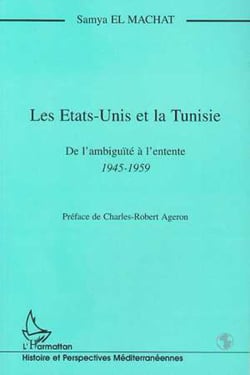 Les Etats-Unis et la Tunisie - De l'ambiguïté à l'entente 1945-1959 - 1945-1959