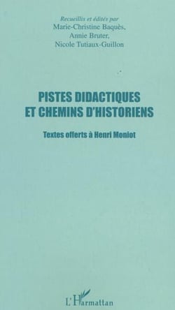 PISTES DIDACTIQUES ET CHEMINS D'HISTORIENS - Textes offerts à Henri Moniot