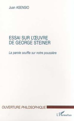 ESSAI SUR L'OEUVRE DE GEORGE STEINER - La parole souffle sur notre poussière