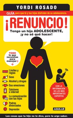 ¡Renuncio! Tengo un hijo adolescente, ¡y no sé qué hacer! - Guía para que tú y tus hijos disfruten de su adolescencia