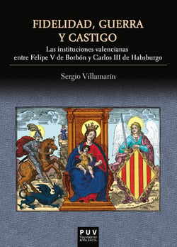 Fidelidad, guerra y castigo - Las instituciones valencianas entre Felipe V de Borbón y Carlos II de Habsburgo