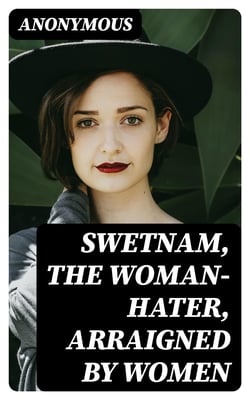 Swetnam, the Woman-hater, arraigned by women - A new comedie, acted at the Red Bull, by the late Queenes seruants