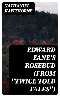 Edward Fane's Rosebud (From "Twice Told Tales")