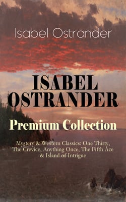 ISABEL OSTRANDER Premium Collection – Mystery &amp; Western Classics - One Thirty, The Crevice, Anything Once, The Fifth Ace &amp; Island of Intrigue