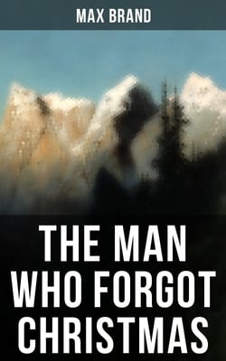 THE MAN WHO FORGOT CHRISTMAS - Discovering the True Spirit of Christmas in a Wild West Adventure