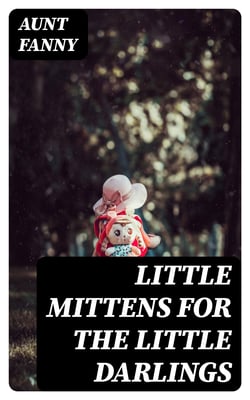 Little Mittens for The Little Darlings - Being the Second Book of the Series