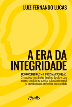 A era da integridade - Homo Conscious – A próxima evolução: O impacto da consciência e da cultura de valores para encontrar propósito, paz espiritual e abundância material na sua vida pessoal, profissional e na sociedade.