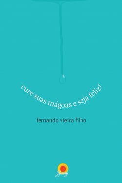 Cure suas mágoas e seja feliz