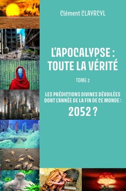 L’Apocalypse : Toute la vérité - Tome 2 - Les prédictions divines dévoilées dont l'année de la fin de ce monde : 2052 ?