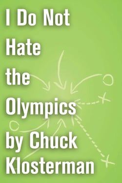 I Do Not Hate the Olympics - An Essay from Chuck Klosterman IV