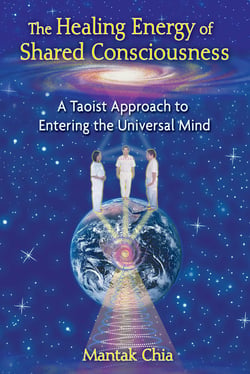 The Healing Energy of Shared Consciousness - A Taoist Approach to Entering the Universal Mind