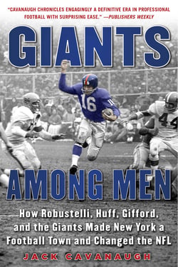 Giants Among Men - How Robustelli, Huff, Gifford, and the Giants Made New York a Football Town and Changed the NFL
