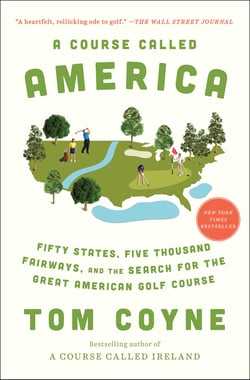 A Course Called America - Fifty States, Five Thousand Fairways, and the Search for the Great American Golf Course
