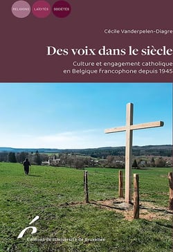 Des voix dans le siècle - Culture et engagement catholique en Belgique francophone depuis 1945
