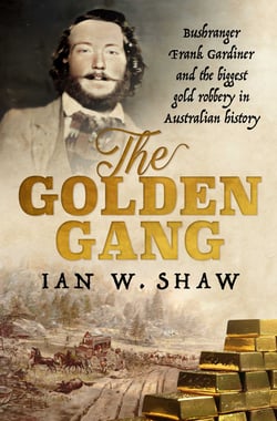 The Golden Gang - Bushranger Frank Gardiner and the biggest gold robbery in Australian history