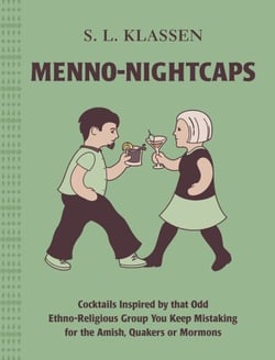 Menno-Nightcaps - Cocktails Inspired by that Odd Ethno-Religious Group You Keep Mistaking for the Amish, Quakers or Mormons