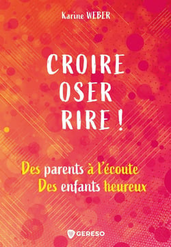 Croire, oser, rire ! des parents à l'écoute, des enfants heureux