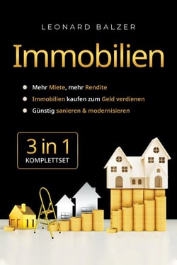 Immobilien 3-in-1 [Komplettset]: Mehr Miete, mehr Rendite | Immobilien kaufen zum Geld verdienen | Günstig sanieren &amp; modernisieren