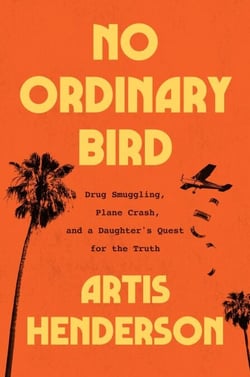 No Ordinary Bird - Drug Smuggling, a Plane Crash, and a Daughter's Quest for the Truth
