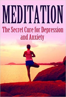Meditation: The Secret Cure for Depression and Anxiety - Mediation, Self Healing, Positive Affirmations