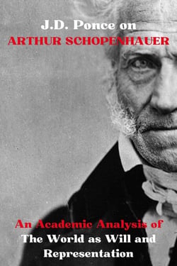 J.D. Ponce on Arthur Schopenhauer: An Academic Analysis of The World as Will and Representation - Great Minds of Universal Thought (Analyzed), #18