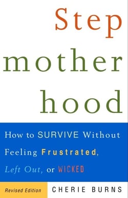 Stepmotherhood - How to Survive Without Feeling Frustrated, Left Out, or Wicked, Revised Edition
