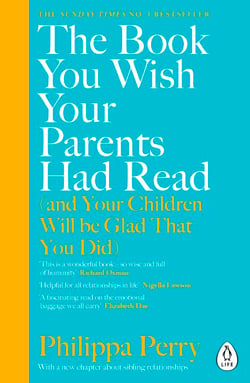 The Book You Wish Your Parents Had Read (and Your Children Will Be Glad That You Did) - The million-copy selling parenting book from the Sunday Times bestselling psychotherapist