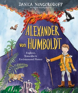 Alexander von Humboldt - Explorer, Naturalist &amp; Environmental Pioneer