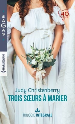 Intégrale "Trois soeurs à marier" - Un fabuleux mariage - Une chance inattendue - A la rencontre de l'amour