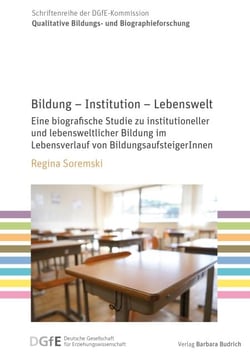 Bildung – Institution – Lebenswelt - Eine biografische Studie zu institutioneller und lebensweltlicher Bildung im Lebensverlauf von BildungsaufsteigerInnen
