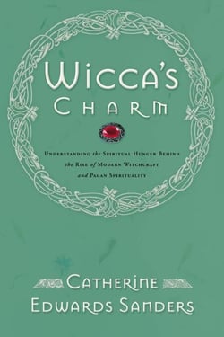 Wicca's Charm - Understanding the Spiritual Hunger Behind the Rise of Modern Witchcraft and Pagan Spirituality