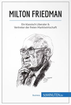 Milton Friedman - Ein klassisch Liberaler &amp; Vertreter der freien Marktwirtschaft