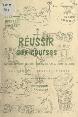 Réussir aux courses - Par une spéculation intelligente, au PMU, comme au champ. Jeu simple, couplé, tiercé, et tous autres genres de paris