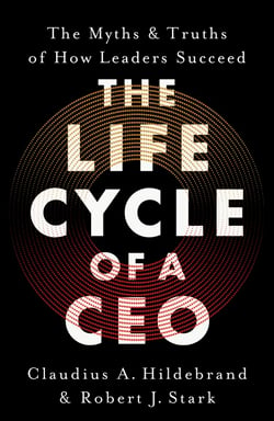 The Life Cycle of a CEO - The Myths &amp; Truths of How Leaders Succeed