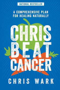 Chris Beat Cancer - A Comprehensive Plan for Healing Naturally
