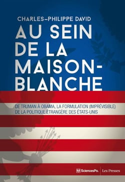 Au sein de la Maison-Blanche - De Truman à Obama, la formulation (imprévisible) de la polit