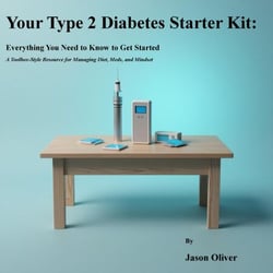 Your Type 2 Diabetes Starter Kit:   Everything You Need to Know to Get Started   A Toolbox-Style Resource for Managing Diet, Meds, and Mindset - 1. Your Type 2 Diabetes Starter Series:  4. What You Need to Know Now, #1