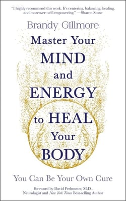 Master Your Mind and Energy to Heal Your Body - You Can Be Your Own Cure