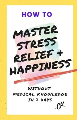 How to Master Stress Relief &amp; Happiness Without Medical Knowledge in 7 Days - How to