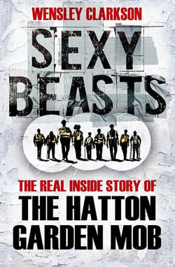 Sexy Beasts - The Inside Story of the Hatton Garden Heist
