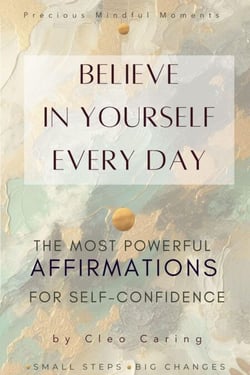 Believe in Yourself Every Day   The Most Powerful Affirmations for Self-Confidence - Precious Mindful Moments Series, #1