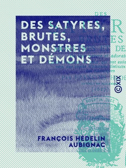 Des satyres, brutes, monstres et démons - De leur nature et adoration