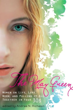 The May Queen - Women on Life, Love, Work, and Pulling It All Together in Your 30s