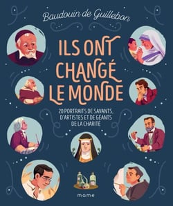 Ils ont changé le monde - 20 portraits de savants, d’artistes et de géants de la charité